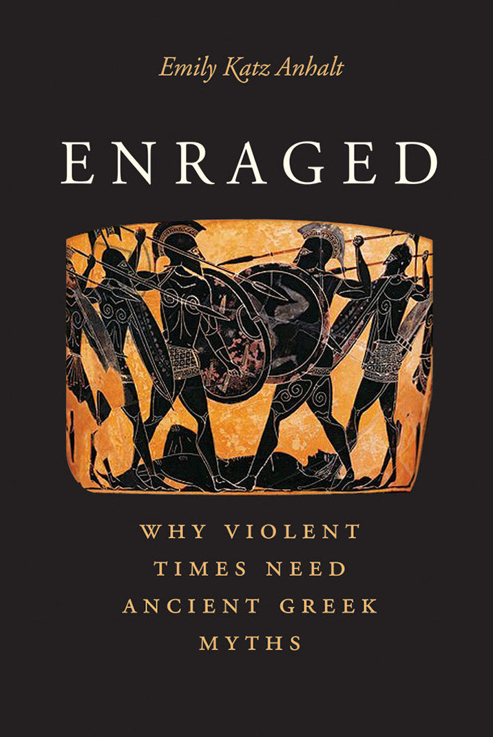 Enraged: Why Violent Times Need Ancient Greek Myths