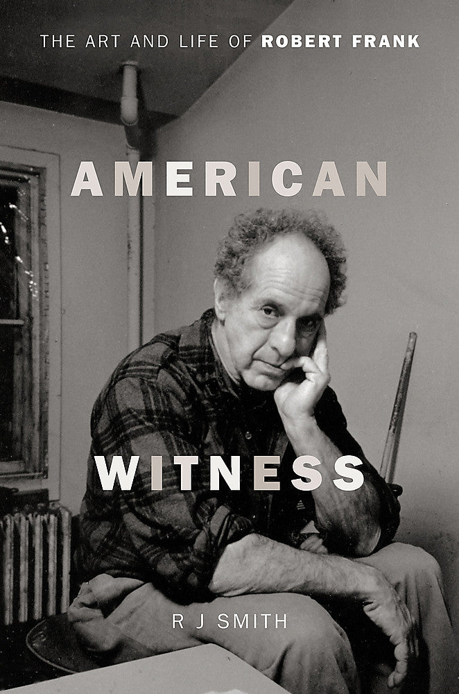 American Witness  The Art and Life of Robert Frank