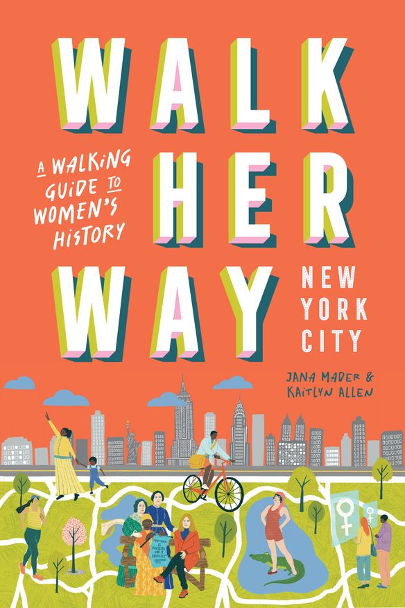 Walk Her Way New York City: A Walking Guide to Women’s History
