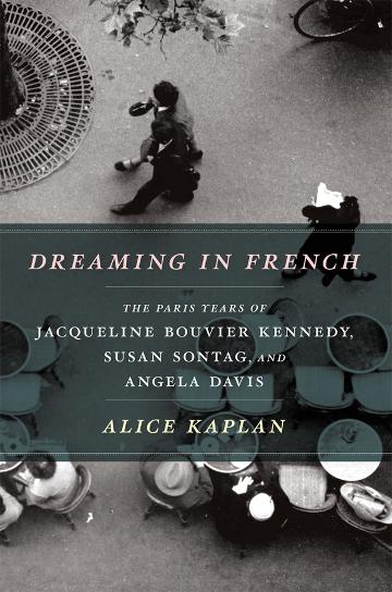 Dreaming in French: The Paris Years of Jacqueline Kennedy, Susan Sontag and Angela Davis