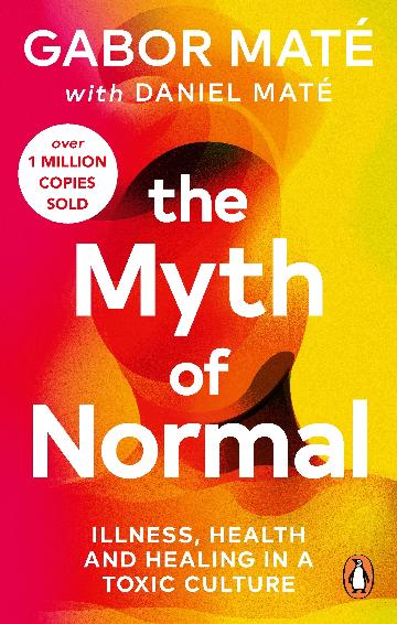 The Myth of Normal : Trauma, Illness & Healing in a Toxic Culture